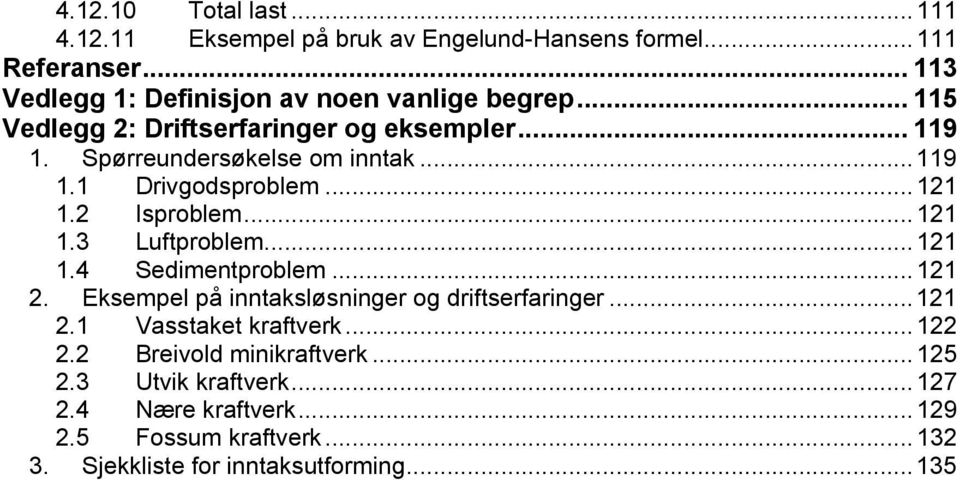 ..119 1.1 Drivgodsproblem... 11 1. Isproblem... 11 1.3 Luftproblem... 11 1.4 Sedimentproblem... 11. Eksempel på inntaksløsninger og driftserfaringer.