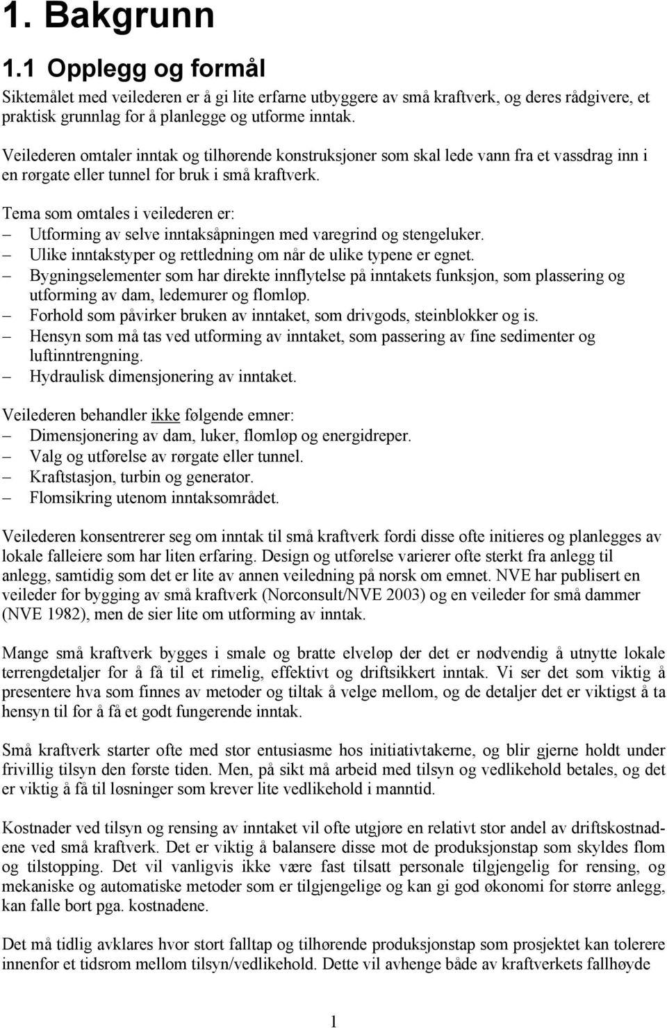 Tema som omtales i veilederen er: Utforming av selve inntaksåpningen med varegrind og stengeluker. Ulike inntakstyper og rettledning om når de ulike typene er egnet.