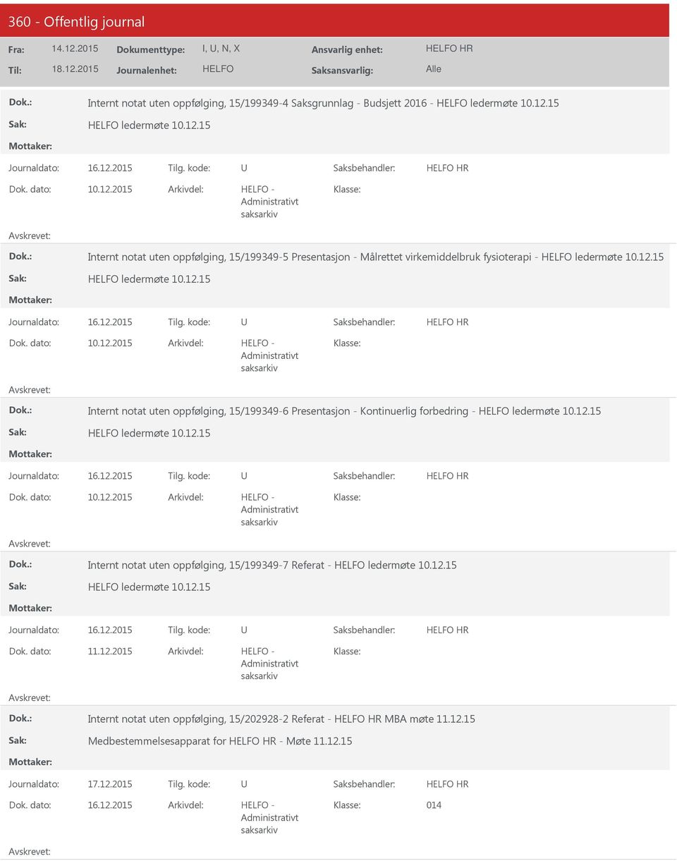 12.15 ledermøte 10.12.15 HR 10.12.2015 Internt notat uten oppfølging, 15/199349-7 Referat - ledermøte 10.12.15 ledermøte 10.12.15 HR 11.12.2015 Internt notat uten oppfølging, 15/202928-2 Referat - HR MBA møte 11.