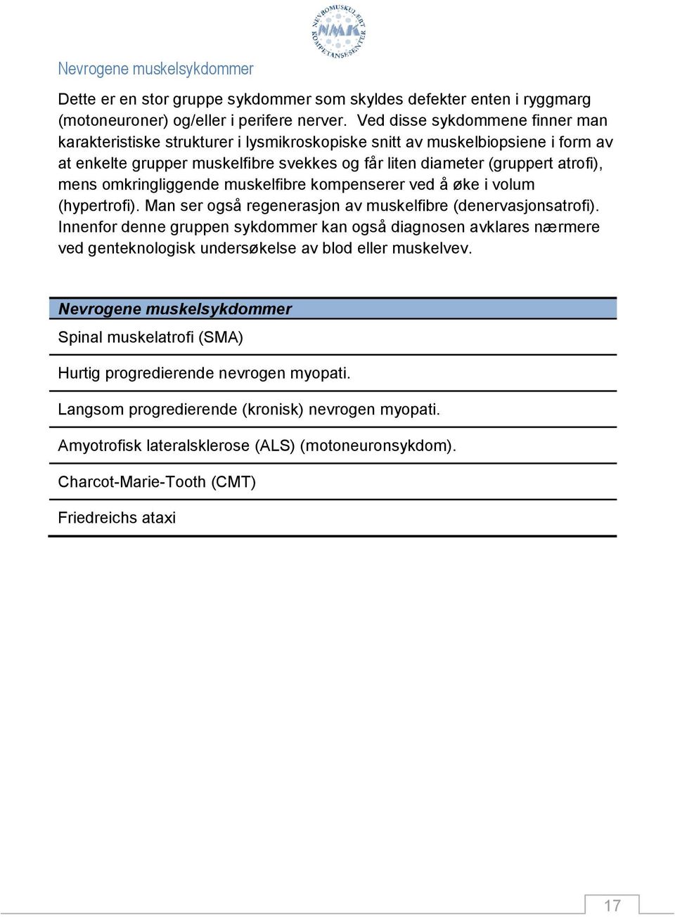 omkringliggende muskelfibre kompenserer ved å øke i volum (hypertrofi). Man ser også regenerasjon av muskelfibre (denervasjonsatrofi).