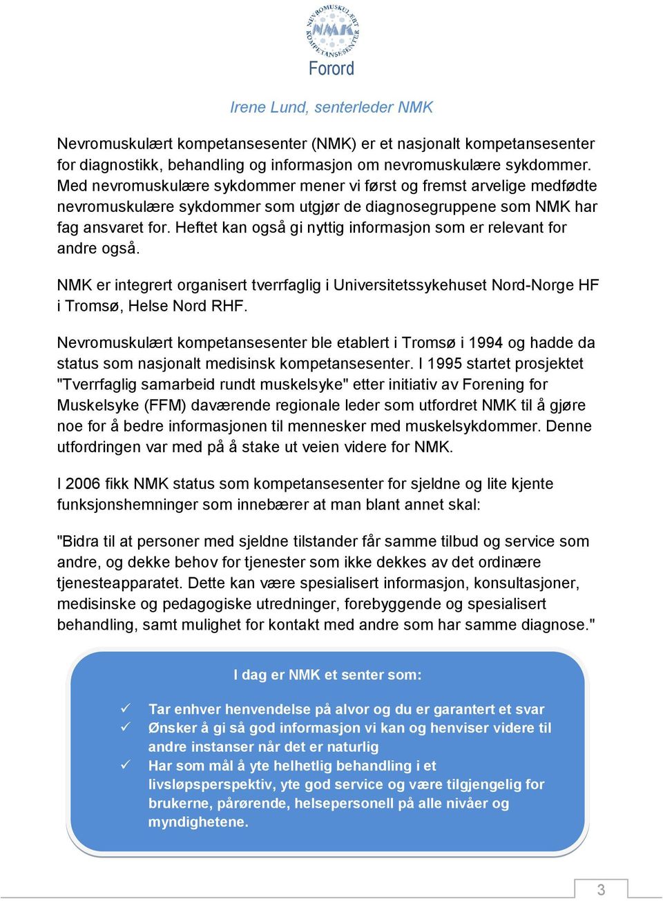 Heftet kan også gi nyttig informasjon som er relevant for andre også. NMK er integrert organisert tverrfaglig i Universitetssykehuset Nord-Norge HF i Tromsø, Helse Nord RHF.