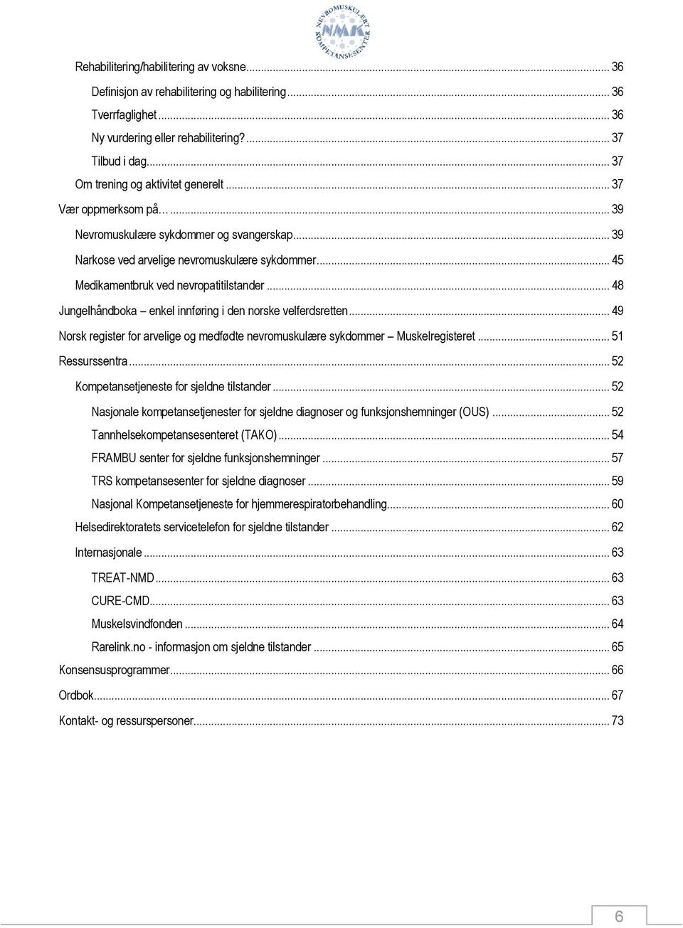 .. 45 Medikamentbruk ved nevropatitilstander... 48 Jungelhåndboka enkel innføring i den norske velferdsretten... 49 Norsk register for arvelige og medfødte nevromuskulære sykdommer Muskelregisteret.