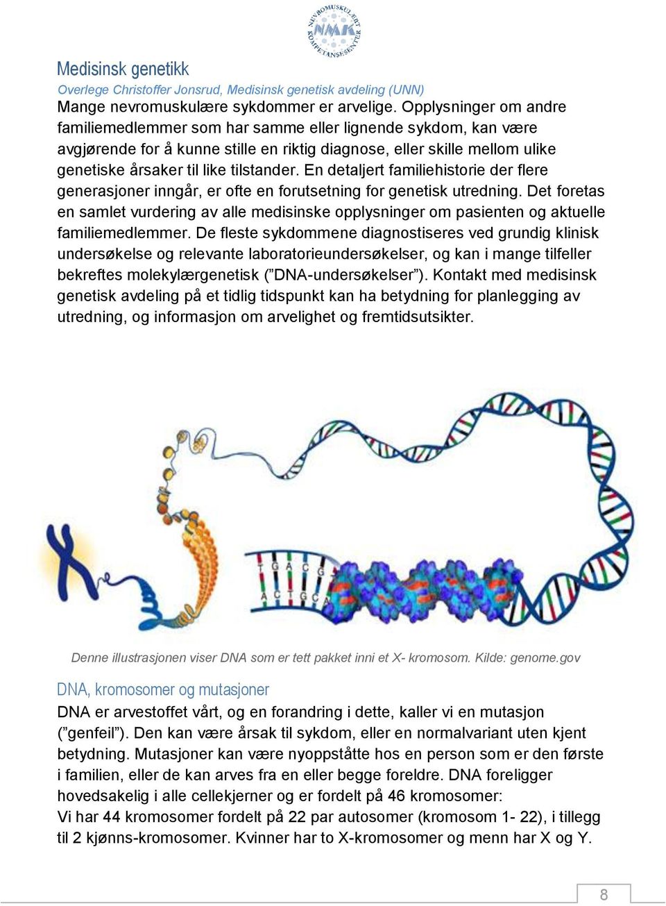 En detaljert familiehistorie der flere generasjoner inngår, er ofte en forutsetning for genetisk utredning.