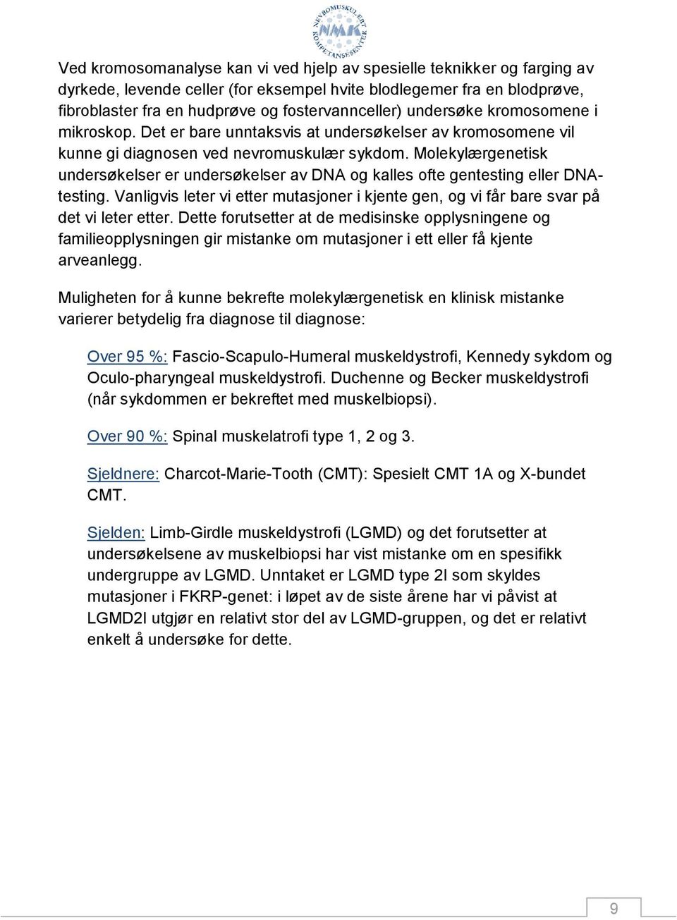 Molekylærgenetisk undersøkelser er undersøkelser av DNA og kalles ofte gentesting eller DNAtesting. Vanligvis leter vi etter mutasjoner i kjente gen, og vi får bare svar på det vi leter etter.