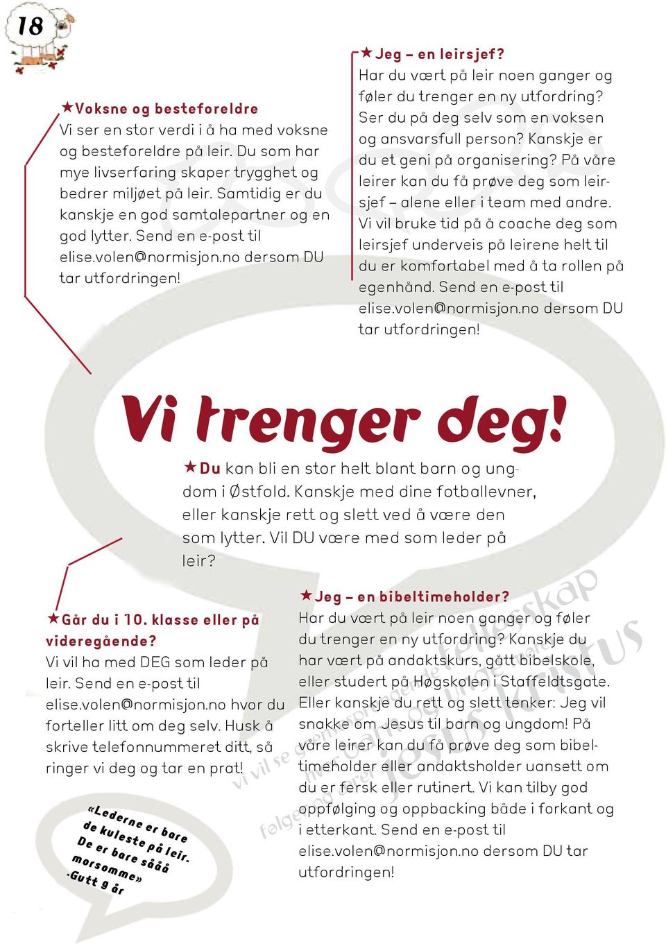 Har du vært på leir noen ganger og føler du trenger en ny utfordring? Ser du på deg selv som en voksen og ansvarsfull person? Kanskje er du et geni på organisering?