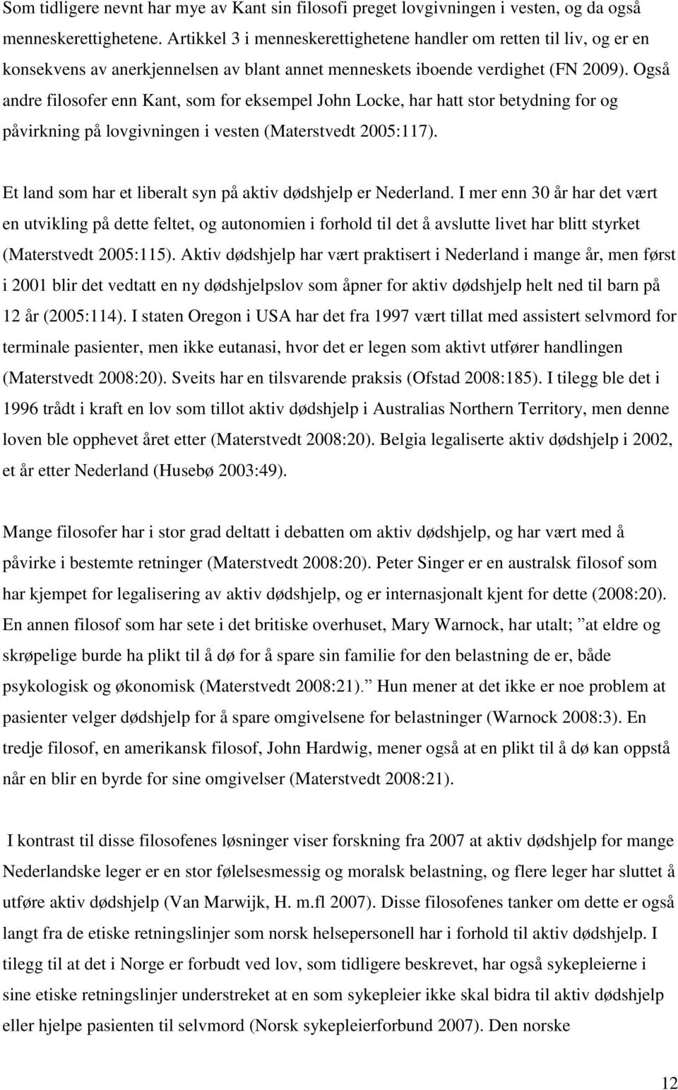 Også andre filosofer enn Kant, som for eksempel John Locke, har hatt stor betydning for og påvirkning på lovgivningen i vesten (Materstvedt 2005:117).