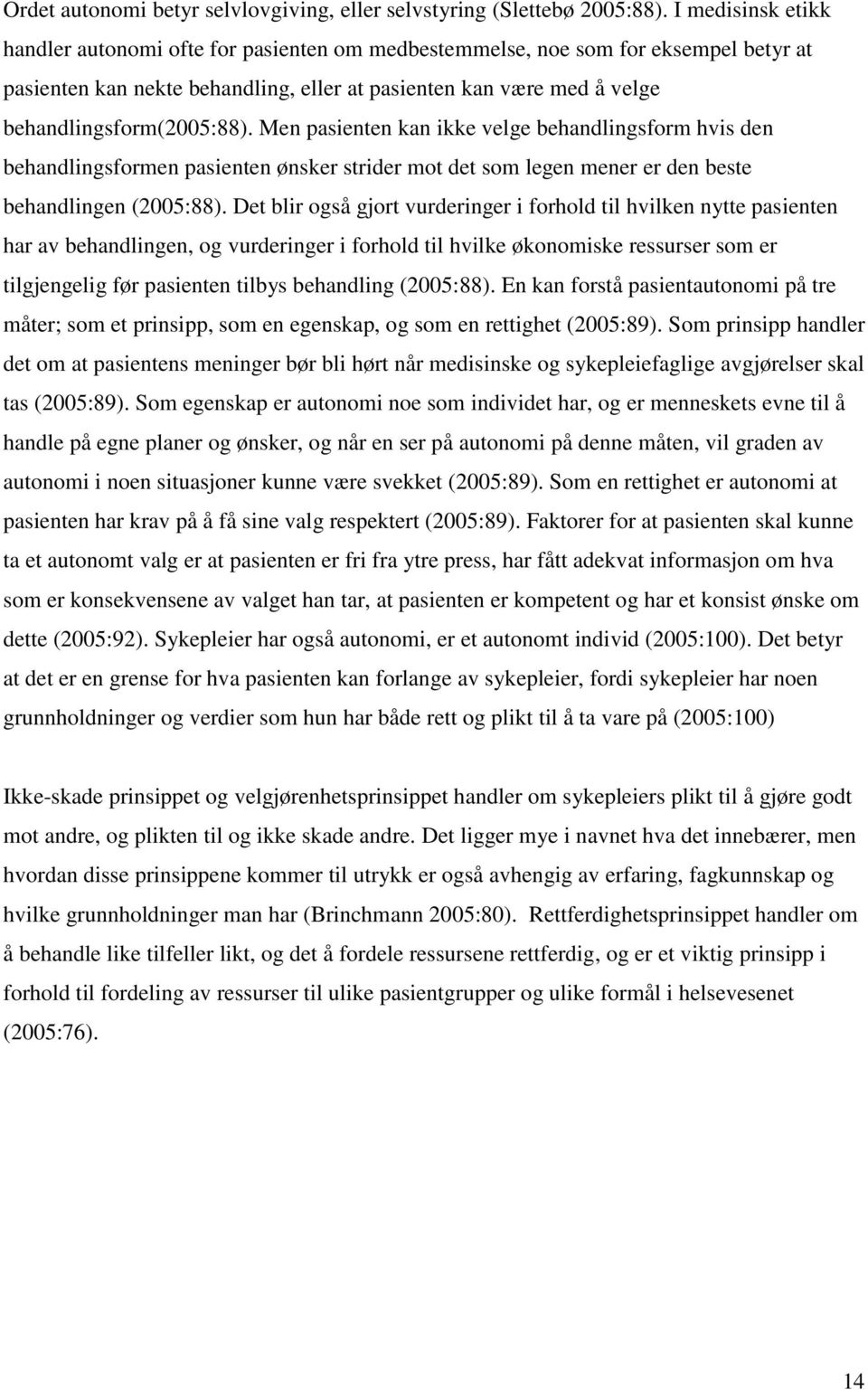 Men pasienten kan ikke velge behandlingsform hvis den behandlingsformen pasienten ønsker strider mot det som legen mener er den beste behandlingen (2005:88).