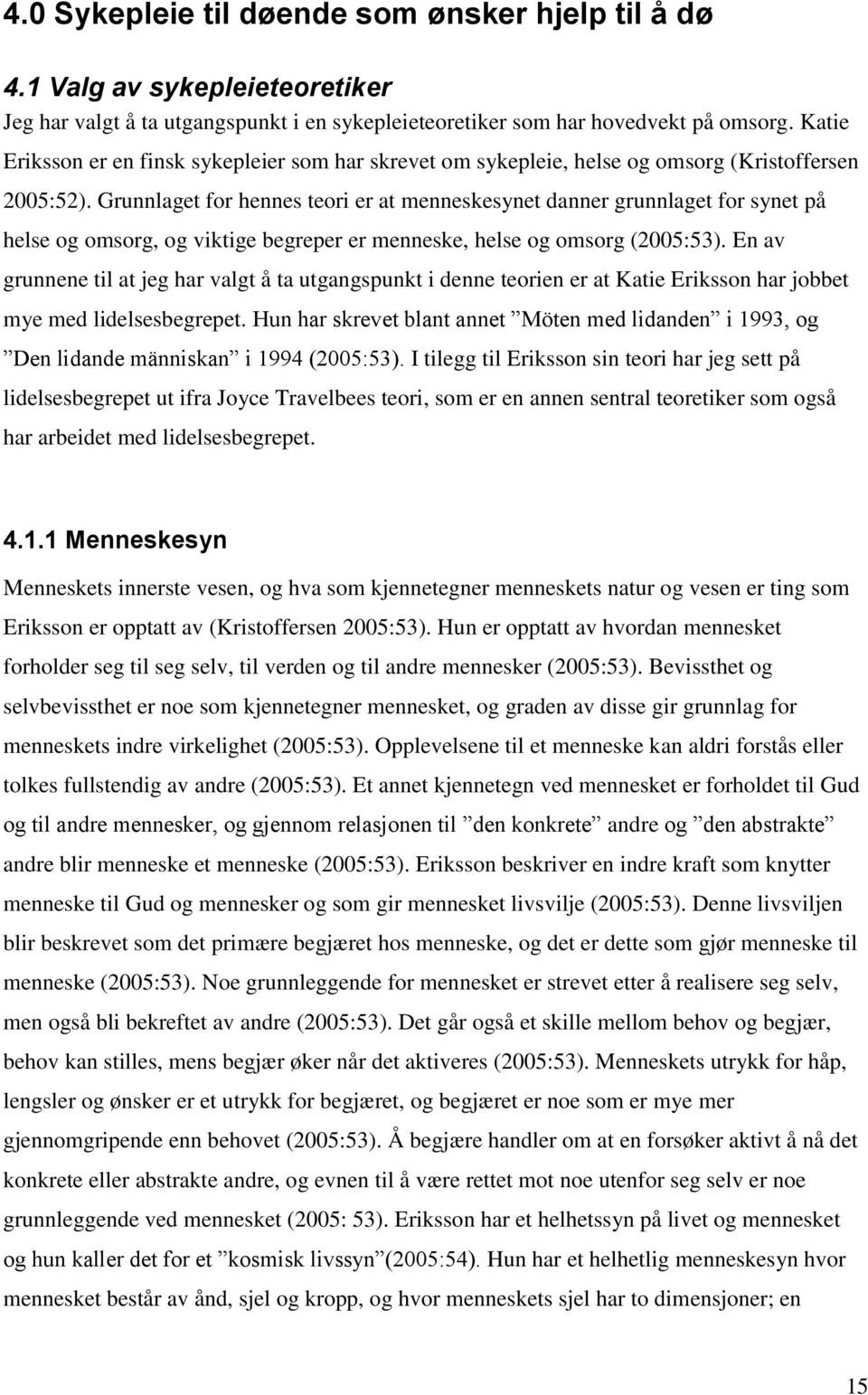 Grunnlaget for hennes teori er at menneskesynet danner grunnlaget for synet på helse og omsorg, og viktige begreper er menneske, helse og omsorg (2005:53).