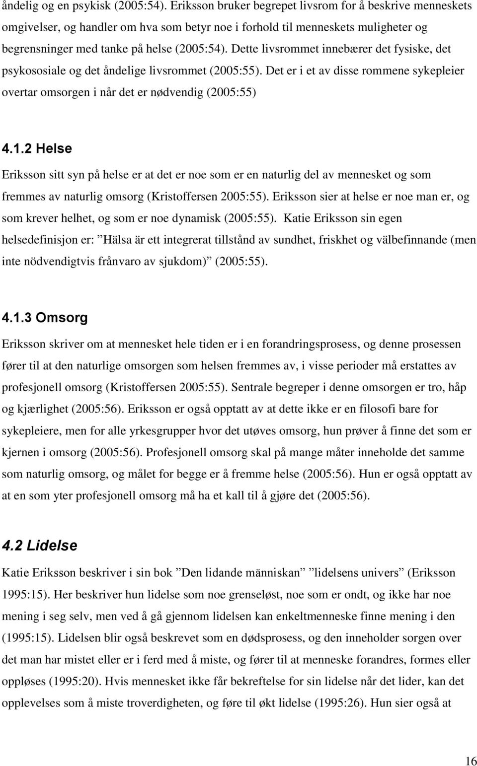 Dette livsrommet innebærer det fysiske, det psykososiale og det åndelige livsrommet (2005:55). Det er i et av disse rommene sykepleier overtar omsorgen i når det er nødvendig (2005:55) 4.1.