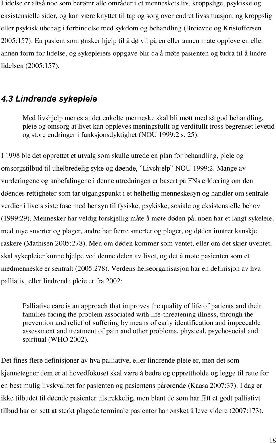 En pasient som ønsker hjelp til å dø vil på en eller annen måte oppleve en eller annen form for lidelse, og sykepleiers oppgave blir da å møte pasienten og bidra til å lindre lidelsen (2005:157). 4.