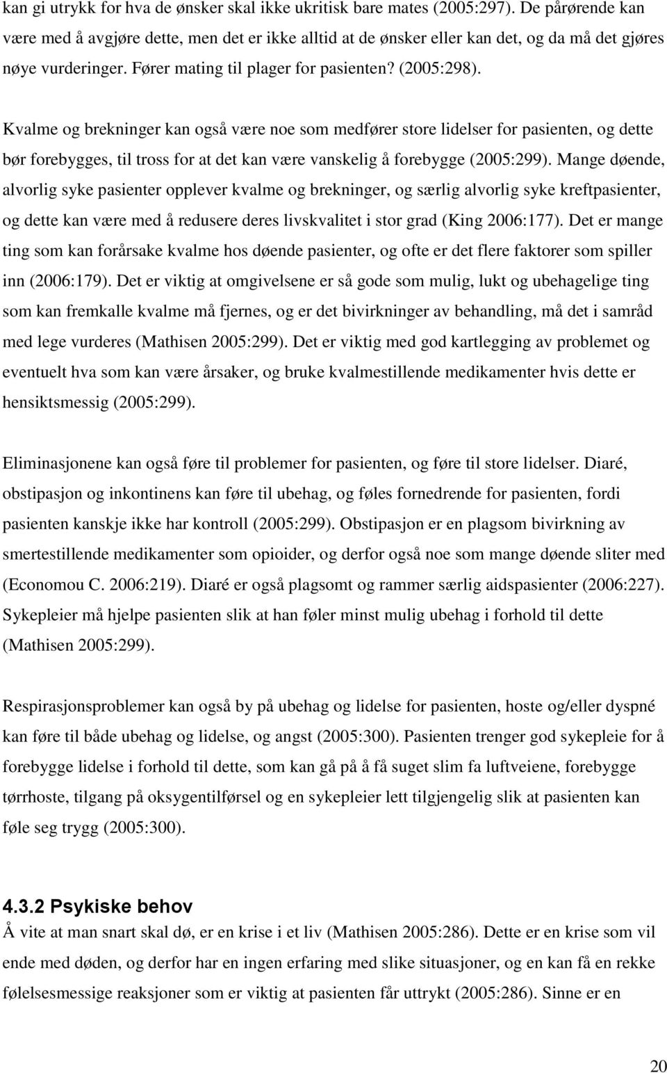 Kvalme og brekninger kan også være noe som medfører store lidelser for pasienten, og dette bør forebygges, til tross for at det kan være vanskelig å forebygge (2005:299).