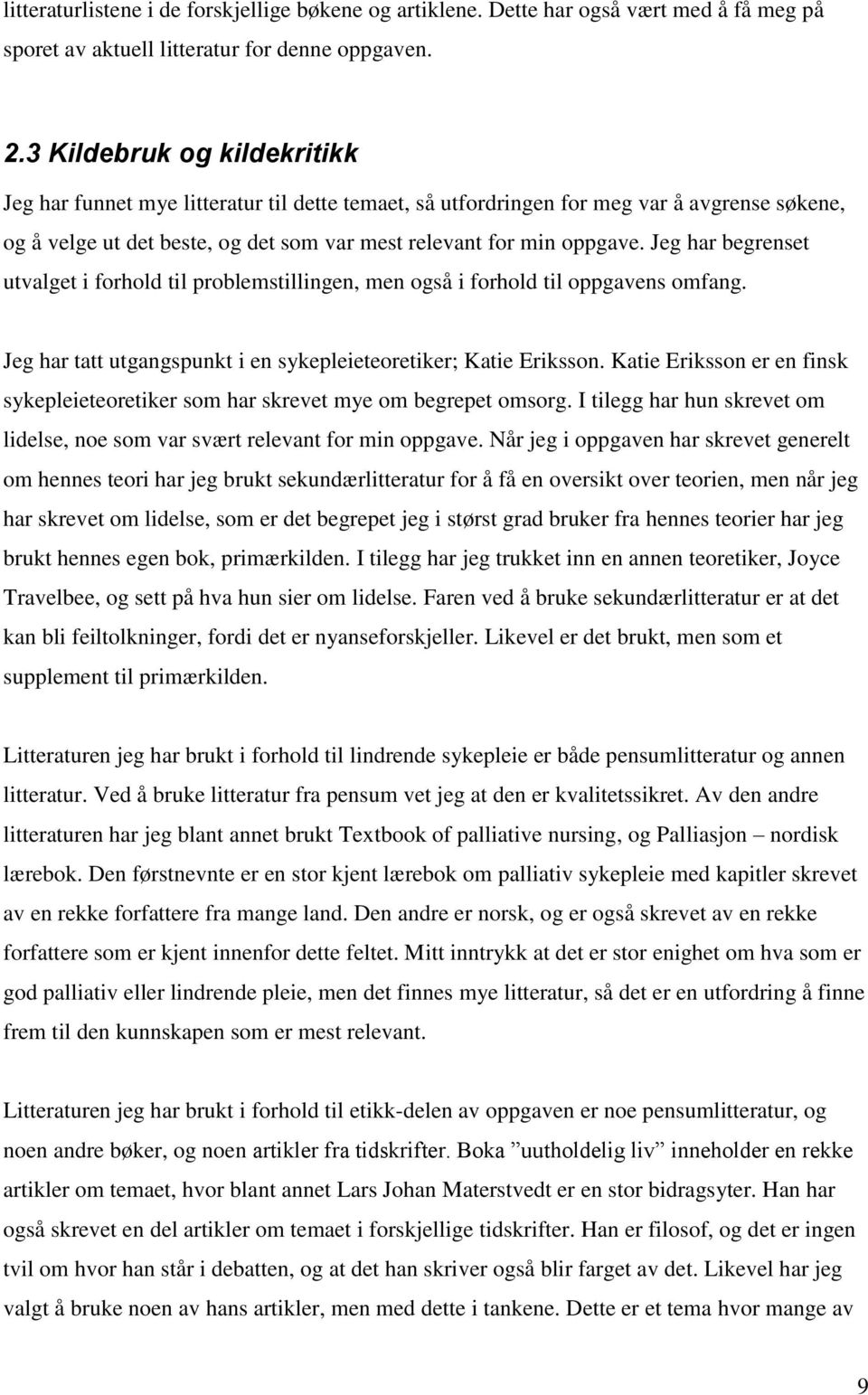 Jeg har begrenset utvalget i forhold til problemstillingen, men også i forhold til oppgavens omfang. Jeg har tatt utgangspunkt i en sykepleieteoretiker; Katie Eriksson.