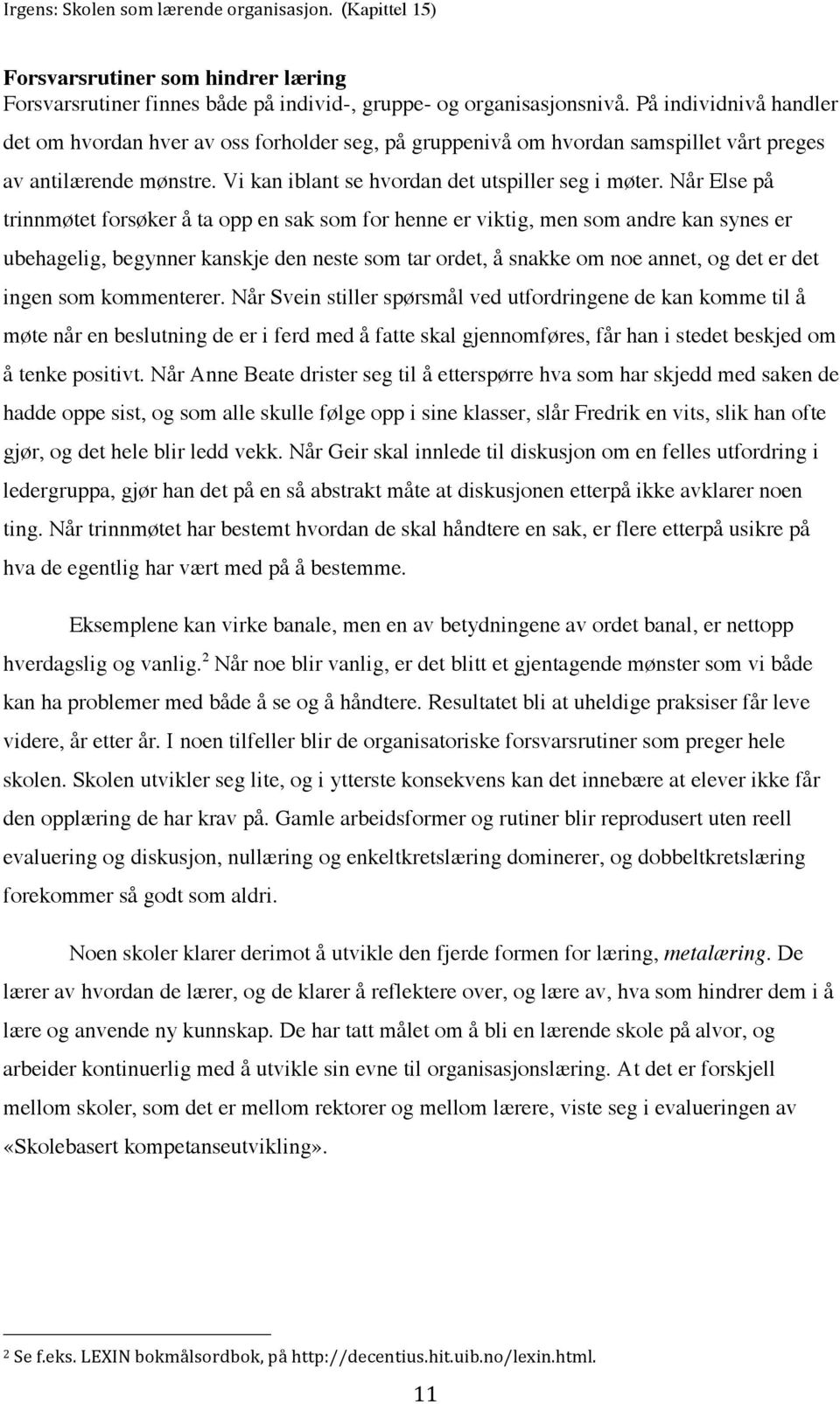 Når Else på trinnmøtet forsøker å ta opp en sak som for henne er viktig, men som andre kan synes er ubehagelig, begynner kanskje den neste som tar ordet, å snakke om noe annet, og det er det ingen