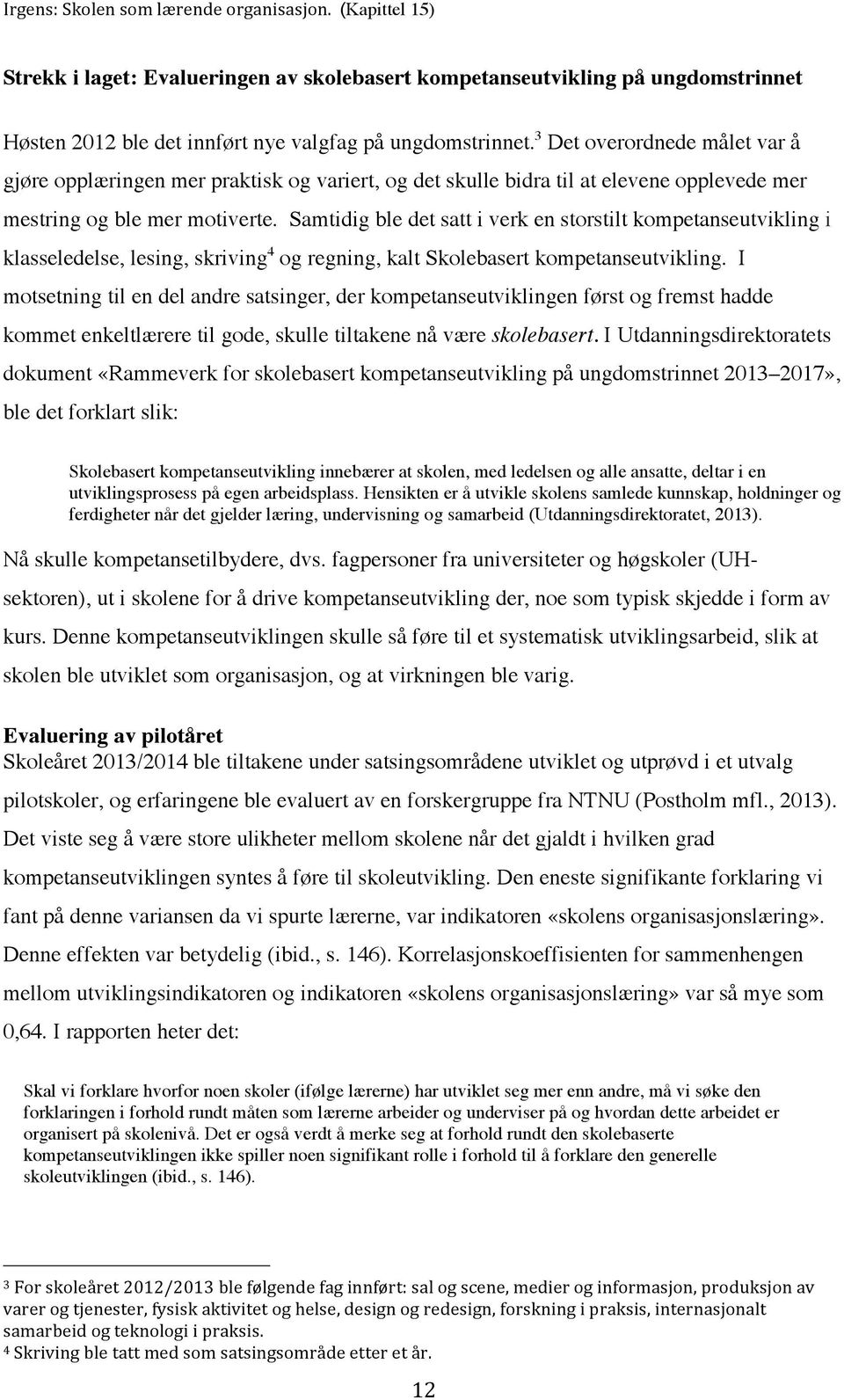 Samtidig ble det satt i verk en storstilt kompetanseutvikling i klasseledelse, lesing, skriving 4 og regning, kalt Skolebasert kompetanseutvikling.