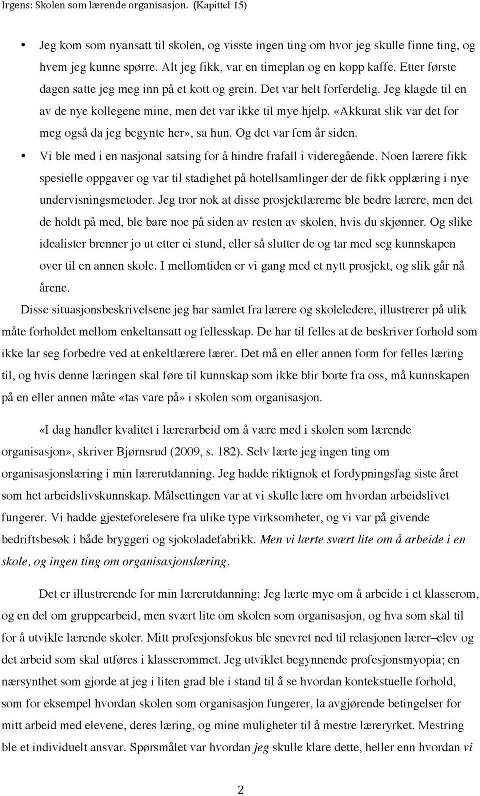 «Akkurat slik var det for meg også da jeg begynte her», sa hun. Og det var fem år siden. Vi ble med i en nasjonal satsing for å hindre frafall i videregående.