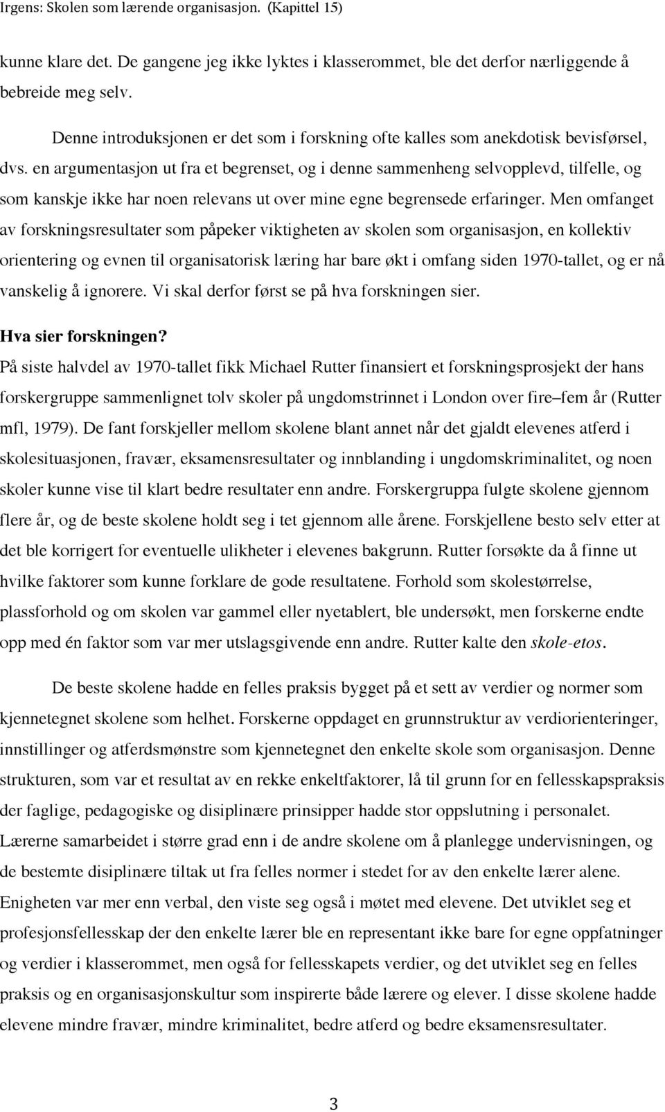 Men omfanget av forskningsresultater som påpeker viktigheten av skolen som organisasjon, en kollektiv orientering og evnen til organisatorisk læring har bare økt i omfang siden 1970-tallet, og er nå