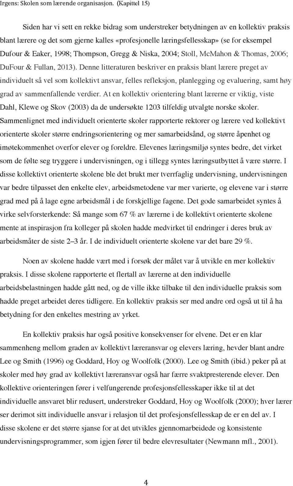 Denne litteraturen beskriver en praksis blant lærere preget av individuelt så vel som kollektivt ansvar, felles refleksjon, planlegging og evaluering, samt høy grad av sammenfallende verdier.