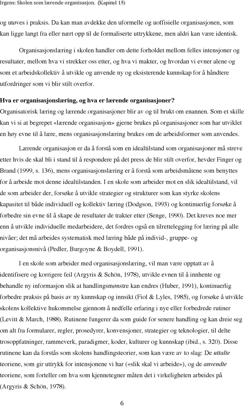 arbeidskollektiv å utvikle og anvende ny og eksisterende kunnskap for å håndtere utfordringer som vi blir stilt overfor. Hva er organisasjonslæring, og hva er lærende organisasjoner?