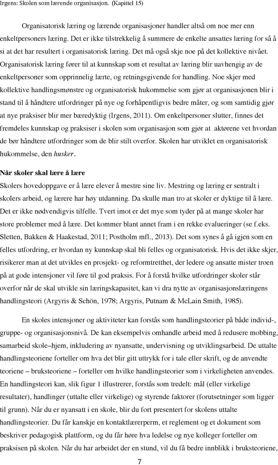 Organisatorisk læring fører til at kunnskap som et resultat av læring blir uavhengig av de enkeltpersoner som opprinnelig lærte, og retningsgivende for handling.