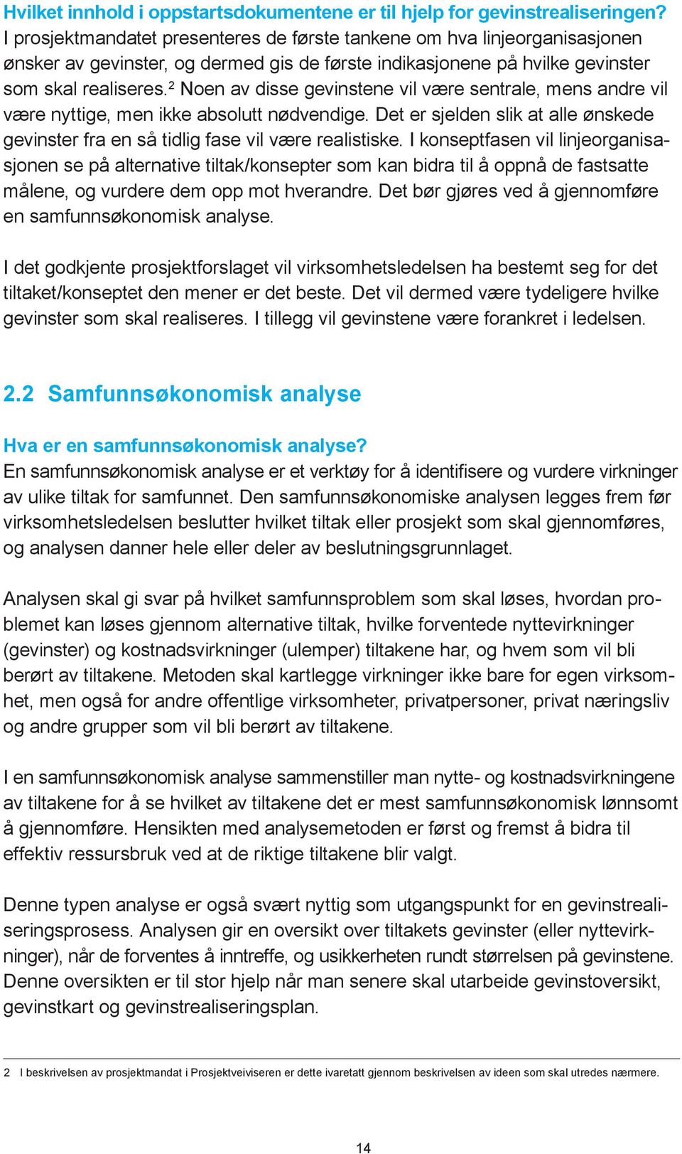 2 Noen av disse gevinstene vil være sentrale, mens andre vil være nyttige, men ikke absolutt nødvendige. Det er sjelden slik at alle ønskede gevinster fra en så tidlig fase vil være realistiske.