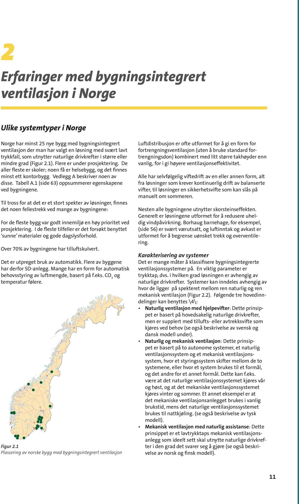 Vedlegg A beskriver noen av disse. Tabell A.1 (side 63) oppsummerer egenskapene ved bygningene.