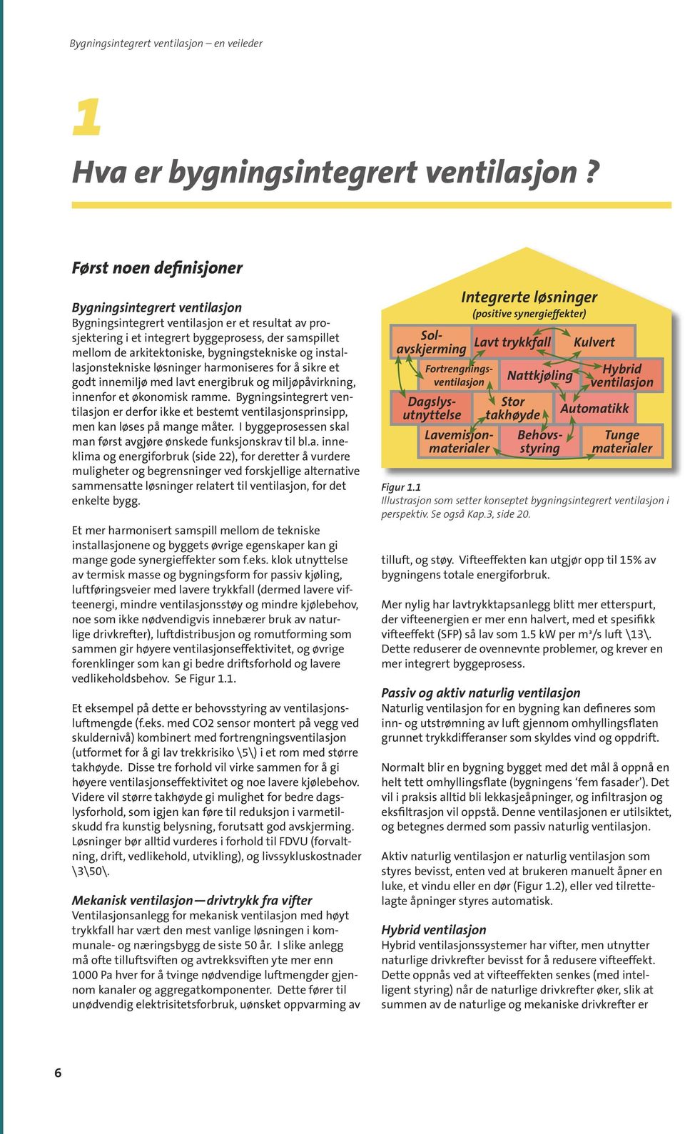 bygningstekniske og installasjonstekniske løsninger harmoniseres for å sikre et godt innemiljø med lavt energibruk og miljøpåvirkning, innenfor et økonomisk ramme.