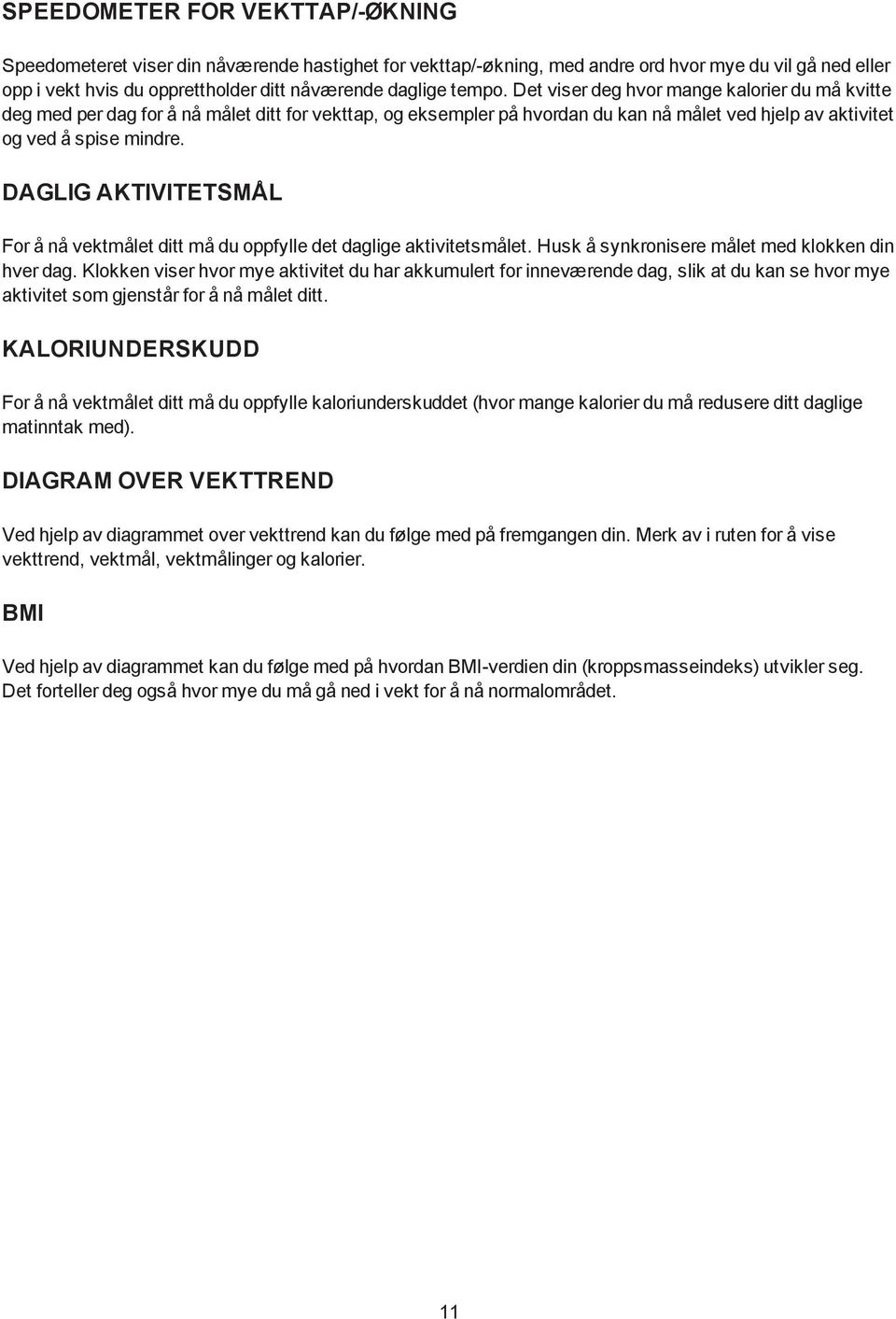 DAGLIG AKTIVITETSMÅL For å nå vektmålet ditt må du oppfylle det daglige aktivitetsmålet. Husk å synkronisere målet med klokken din hver dag.