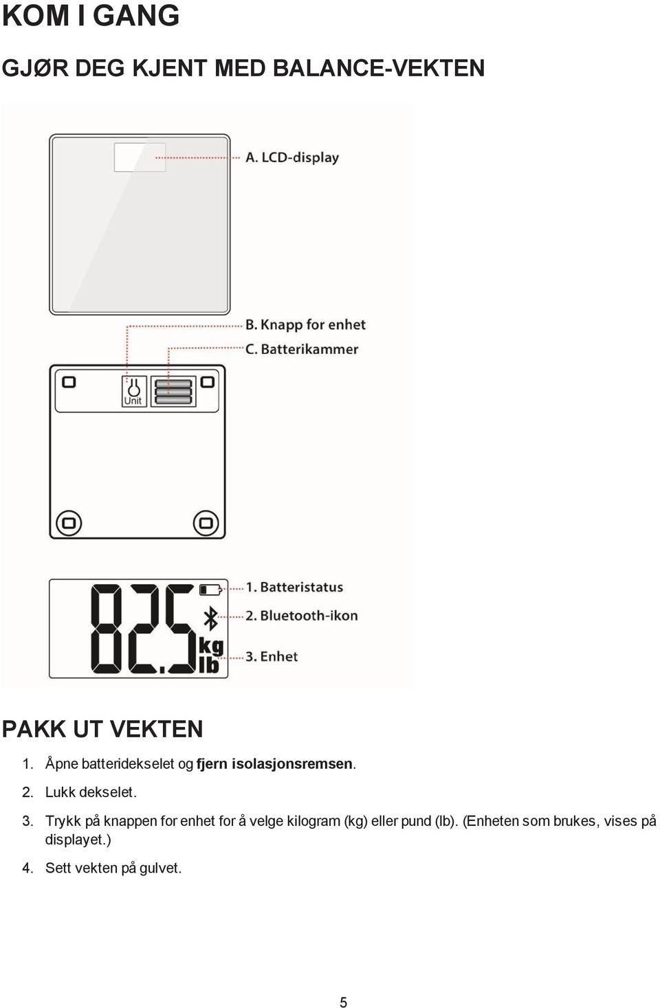 Trykk på knappen for enhet for å velge kilogram (kg) eller pund