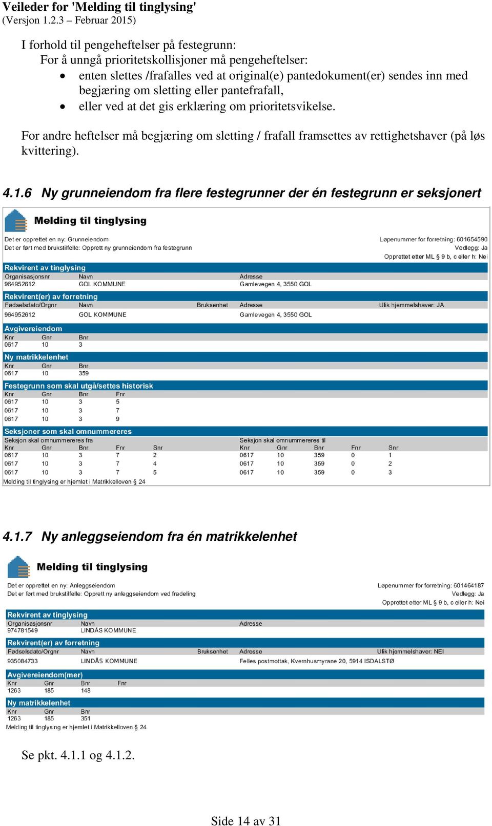 prioritetsvikelse. For andre heftelser må begjæring om sletting / frafall framsettes av rettighetshaver (på løs kvittering). 4.1.