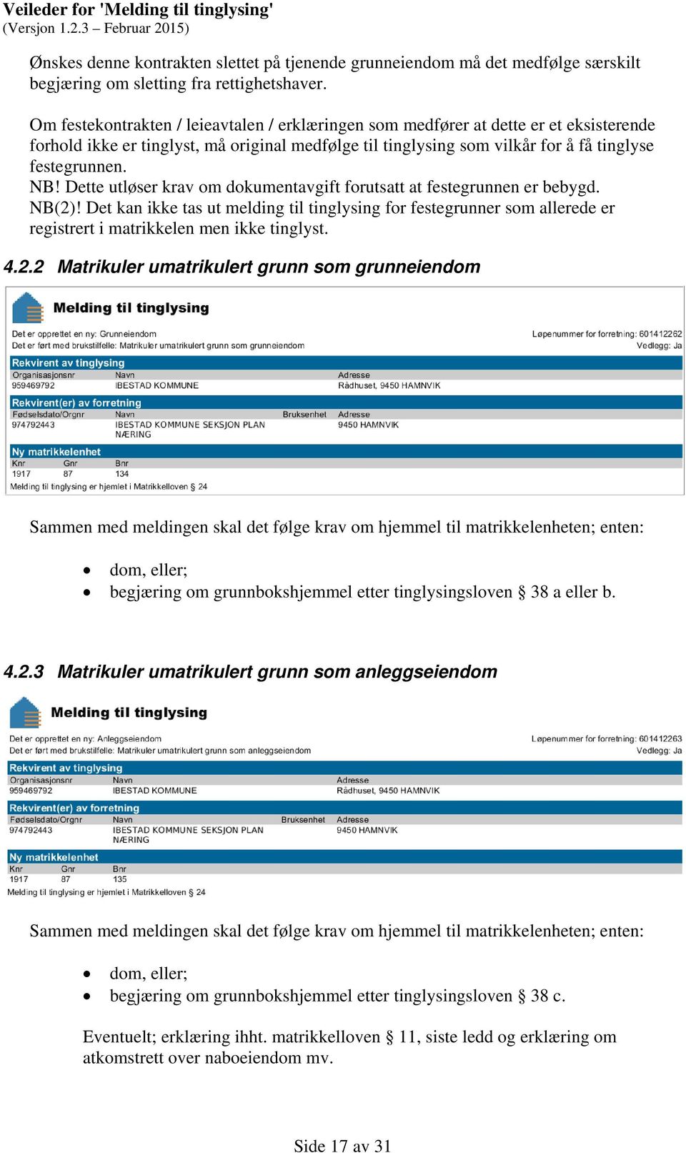 Dette utløser krav om dokumentavgift forutsatt at festegrunnen er bebygd. NB(2)! Det kan ikke tas ut melding til tinglysing for festegrunner som allerede er registrert i matrikkelen men ikke tinglyst.