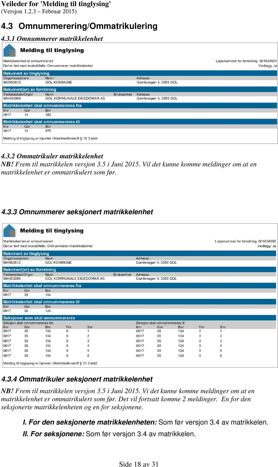 Frem til matrikkelen versjon 3.5 i Juni 2015. Vi det kunne komme meldinger om at en matrikkelenhet er ommatrikulert som før. Det vil fortsatt komme 2 meldinger.