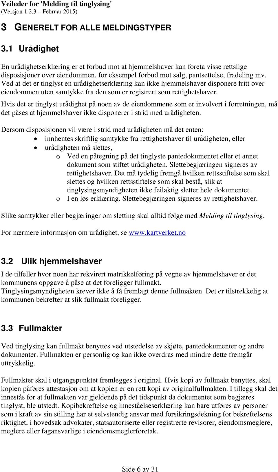 Ved at det er tinglyst en urådighetserklæring kan ikke hjemmelshaver disponere fritt over eiendommen uten samtykke fra den som er registrert som rettighetshaver.