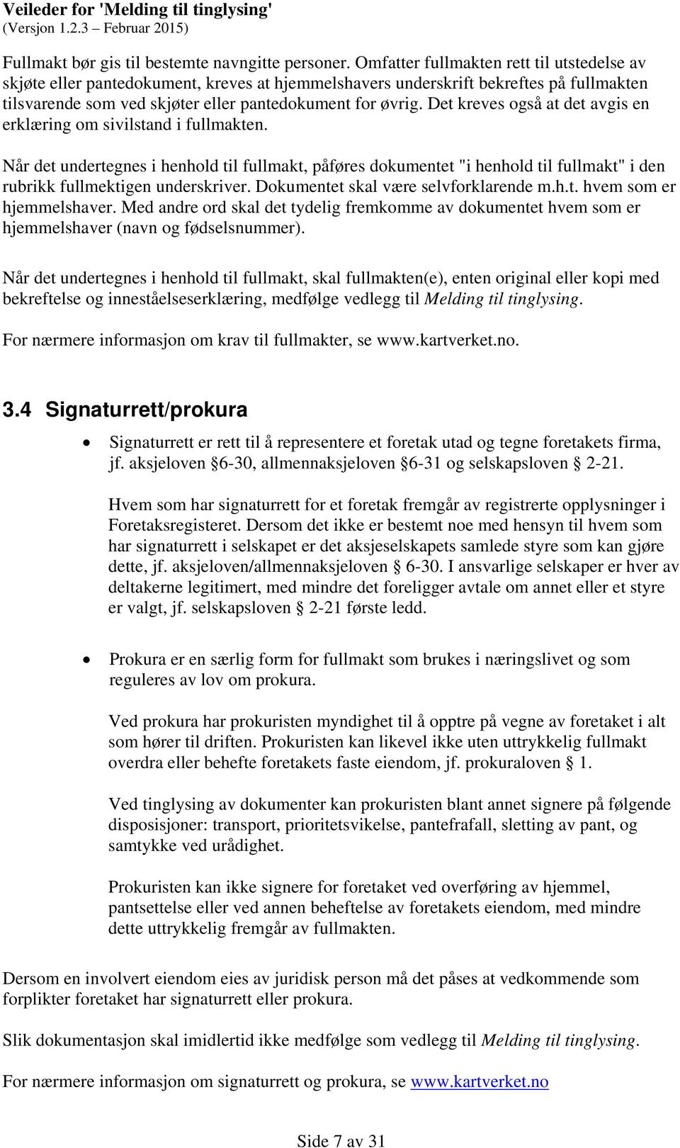 Det kreves også at det avgis en erklæring om sivilstand i fullmakten. Når det undertegnes i henhold til fullmakt, påføres dokumentet "i henhold til fullmakt" i den rubrikk fullmektigen underskriver.