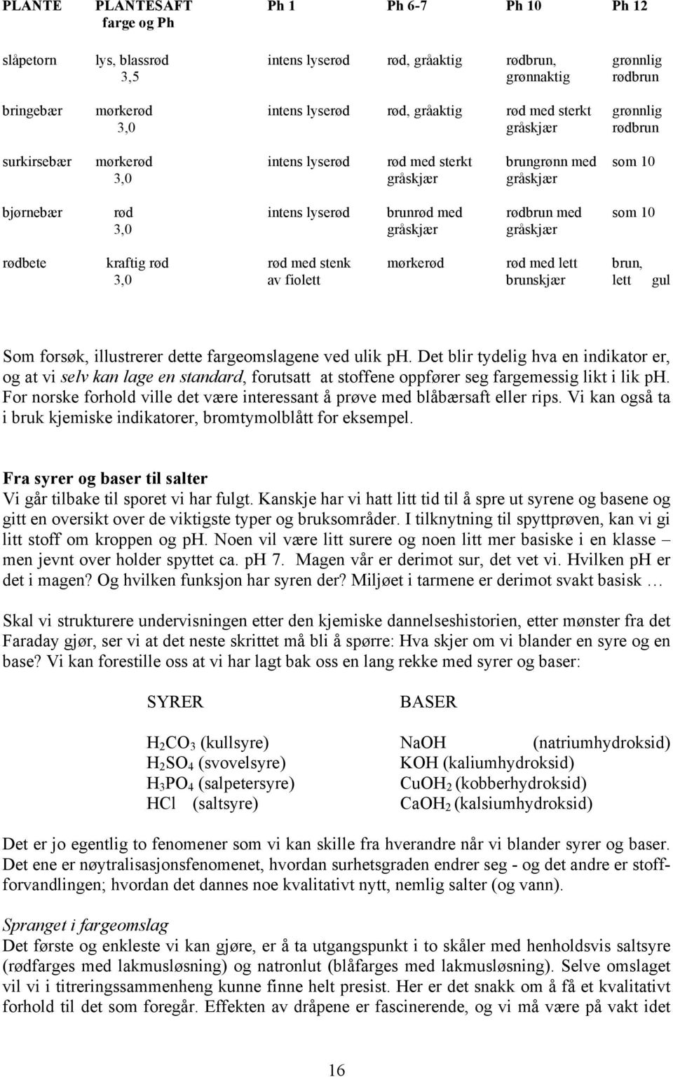 Noe enhetlig kan vi jo også merke i mangfoldet av former; dette edelstenlignende, denne skjønne blandingen av noe hardt, jordisk og likevel himmelsk, strålende som synssansen føler seg tiltrukket av.