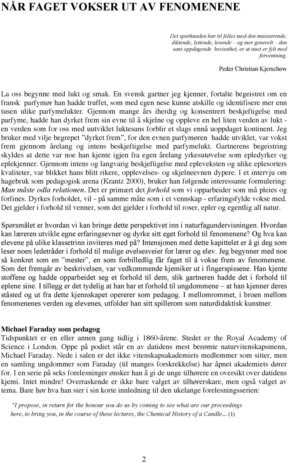 En svensk gartner jeg kjenner, fortalte begeistret om en fransk parfymør han hadde truffet, som med egen nese kunne atskille og identifisere mer enn tusen ulike parfymelukter.