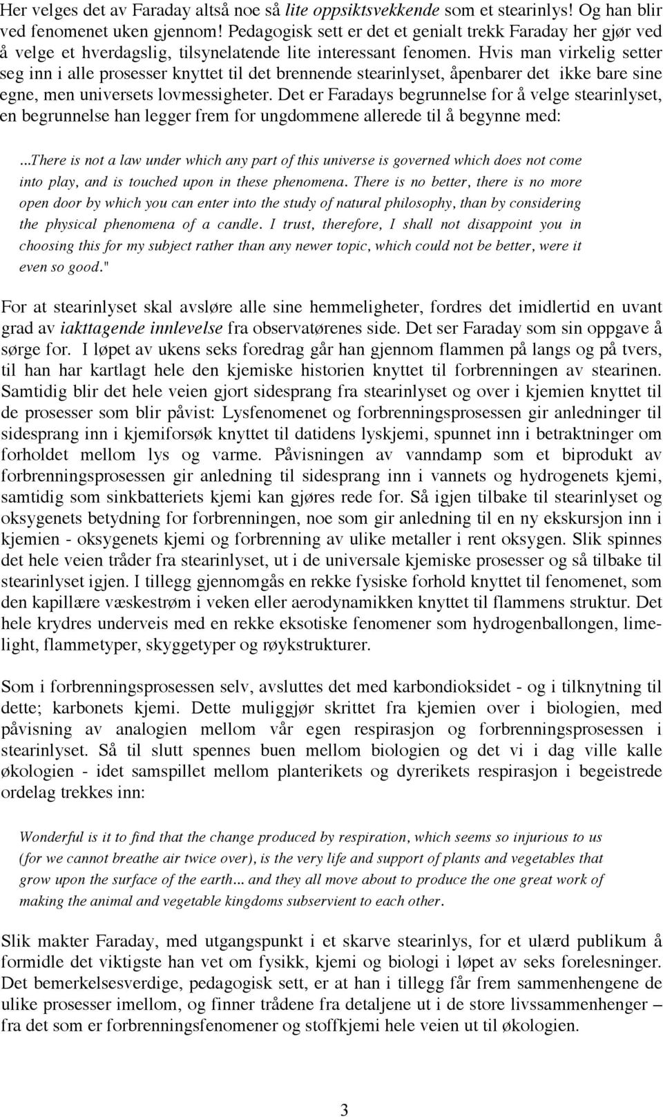 Hvis man virkelig setter seg inn i alle prosesser knyttet til det brennende stearinlyset, åpenbarer det ikke bare sine egne, men universets lovmessigheter.