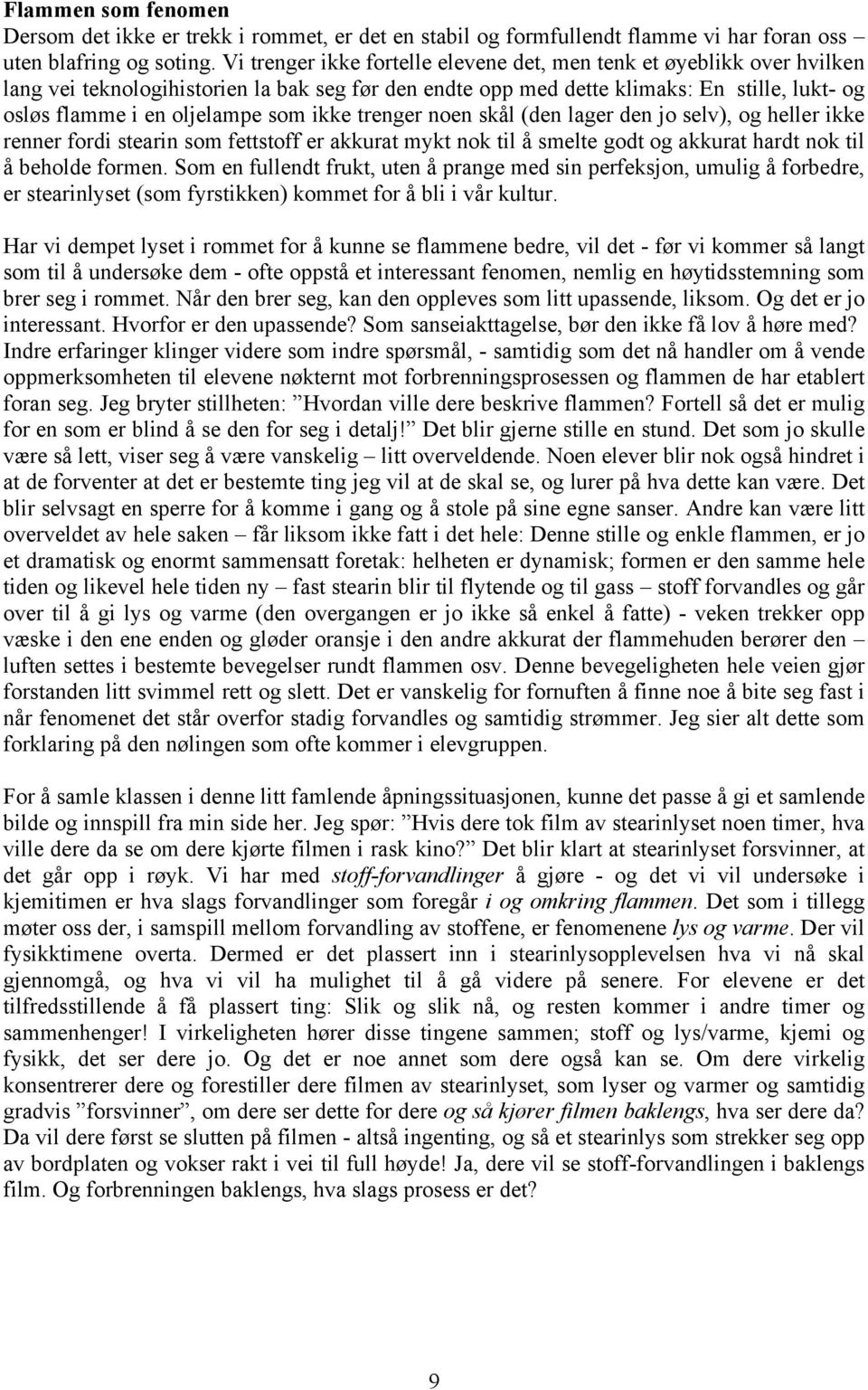 Det er ikke stearin, det er KULL, rent kullstøv! For de fleste er dette aller enkleste en aha-opplevelse. Inne i flammen, der det lyser, er kaoset optimalt.