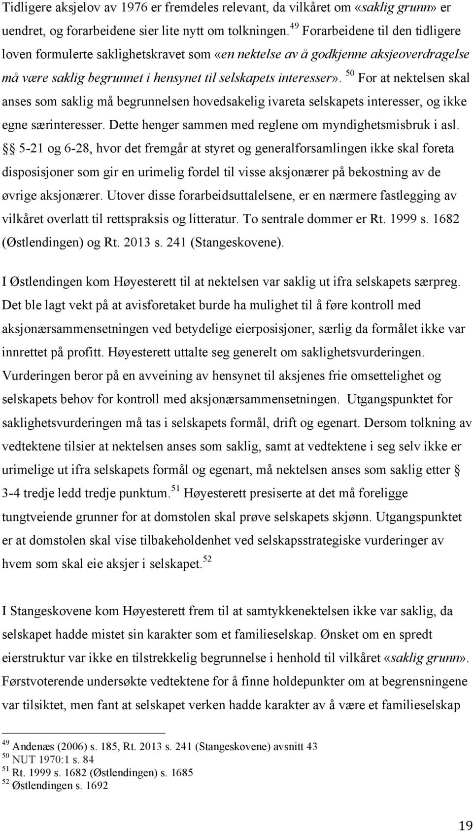 50 For at nektelsen skal anses som saklig må begrunnelsen hovedsakelig ivareta selskapets interesser, og ikke egne særinteresser. Dette henger sammen med reglene om myndighetsmisbruk i asl.