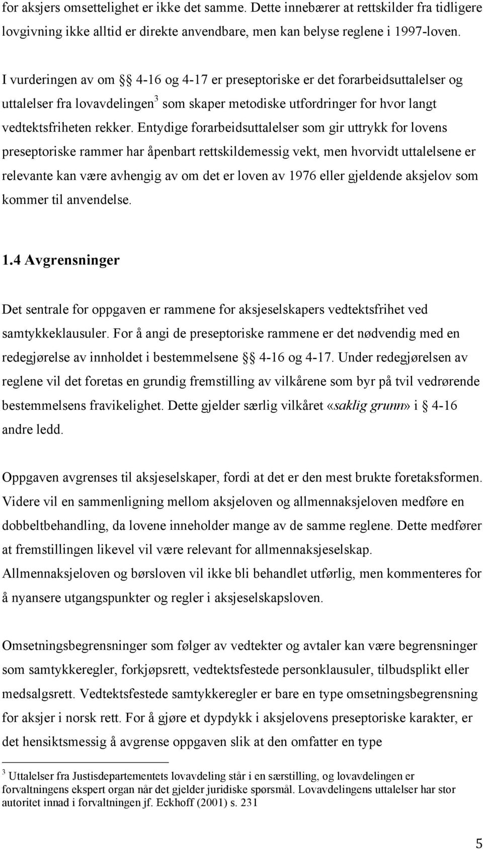 Entydige forarbeidsuttalelser som gir uttrykk for lovens preseptoriske rammer har åpenbart rettskildemessig vekt, men hvorvidt uttalelsene er relevante kan være avhengig av om det er loven av 1976