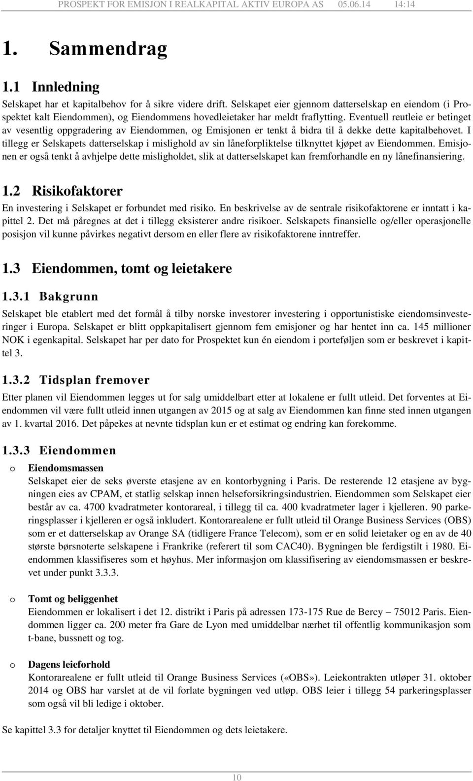 Eventuell reutleie er betinget av vesentlig oppgradering av Eiendommen, og Emisjonen er tenkt å bidra til å dekke dette kapitalbehovet.