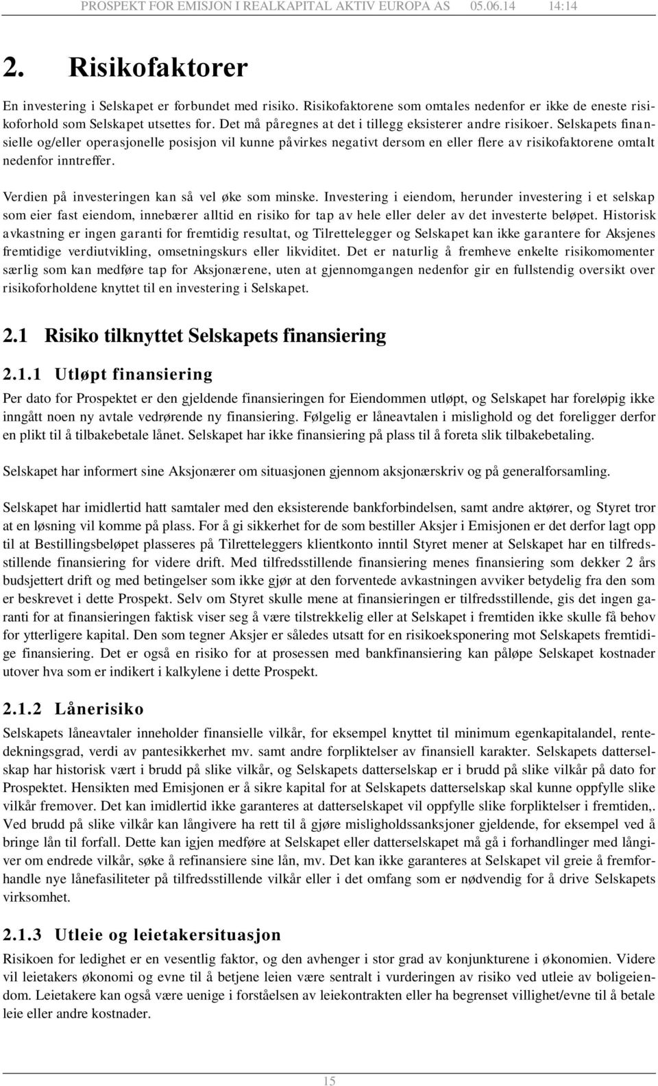 Selskapets finansielle og/eller operasjonelle posisjon vil kunne påvirkes negativt dersom en eller flere av risikofaktorene omtalt nedenfor inntreffer.