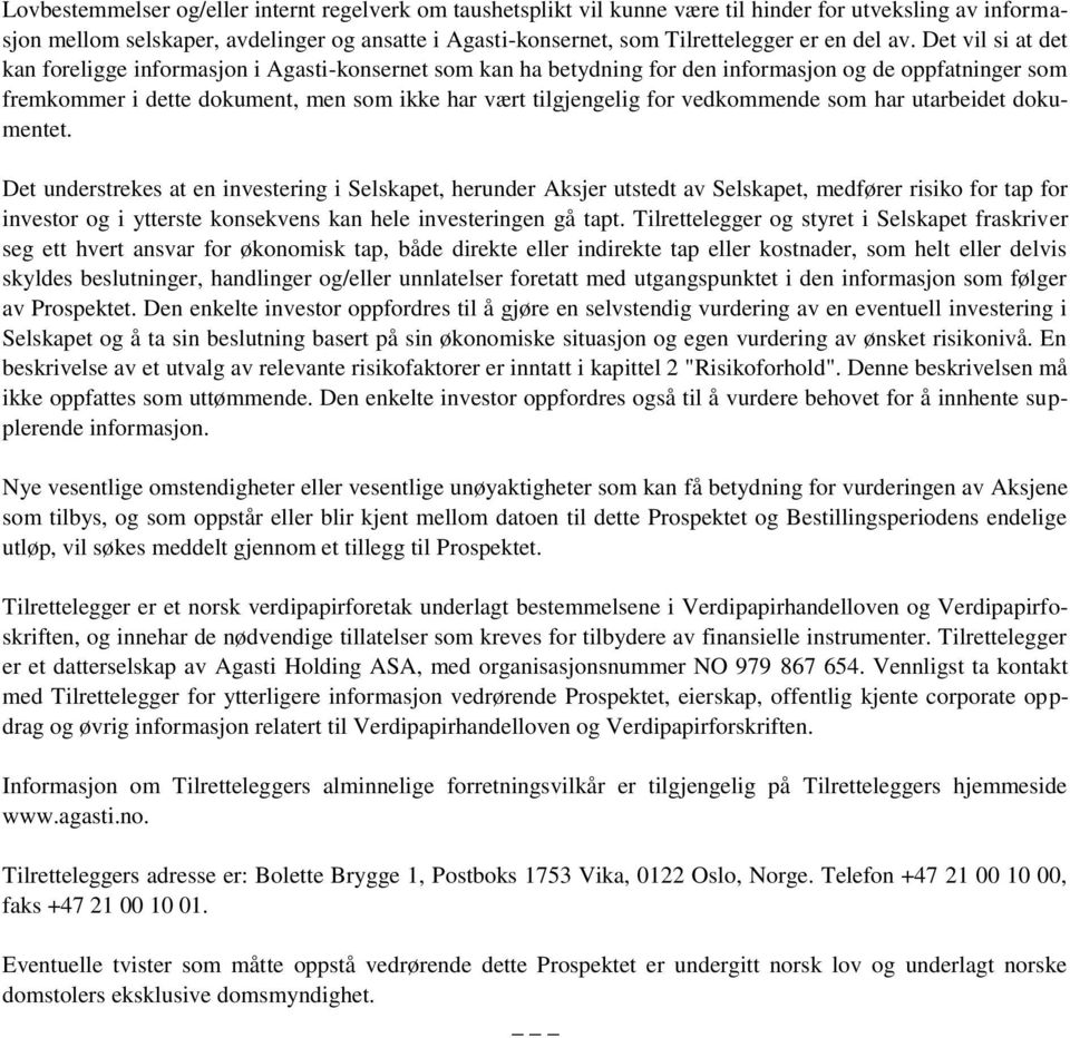 Det vil si at det kan foreligge informasjon i Agasti-konsernet som kan ha betydning for den informasjon og de oppfatninger som fremkommer i dette dokument, men som ikke har vært tilgjengelig for