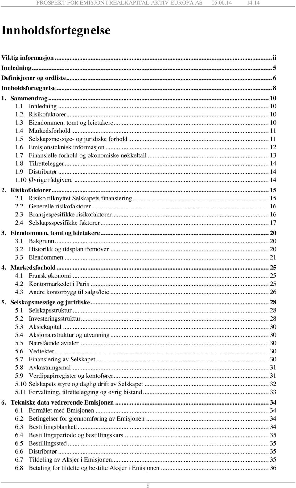 9 Distributør... 14 1.10 Øvrige rådgivere... 14 2. Risikofaktorer... 15 2.1 Risiko tilknyttet Selskapets finansiering... 15 2.2 Generelle risikofaktorer... 16 2.3 Bransjespesifikke risikofaktorer.