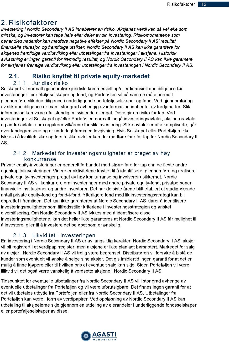 Nordic Secondary II AS kan ikke garantere for aksjenes fremtidige verdiutvikling eller utbetalinger fra investeringer i aksjene.