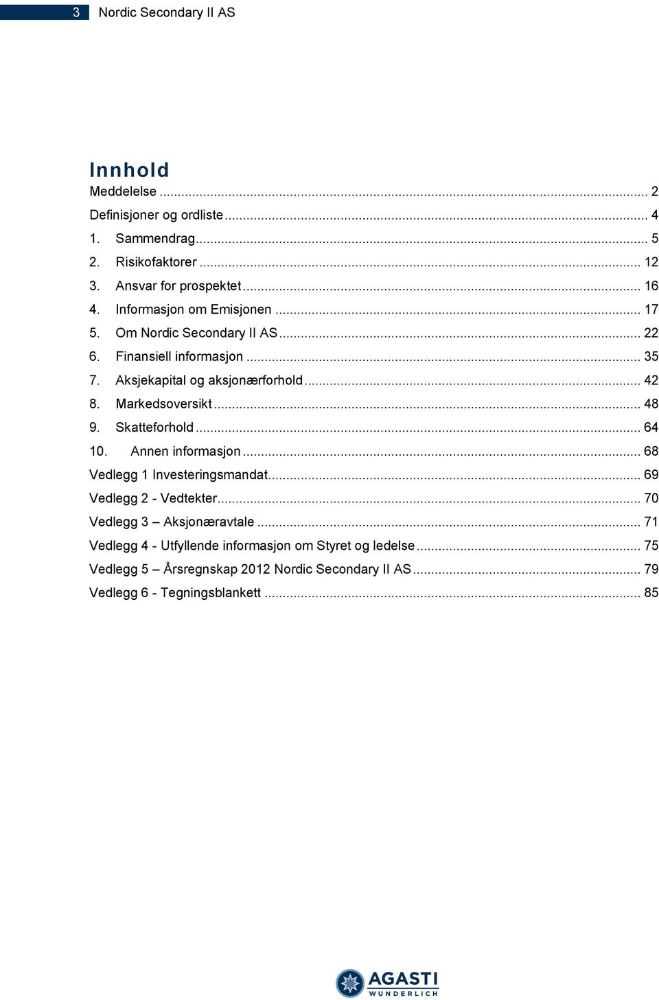 Markedsoversikt... 48 9. Skatteforhold... 64 10. Annen informasjon... 68 Vedlegg 1 Investeringsmandat... 69 Vedlegg 2 - Vedtekter.