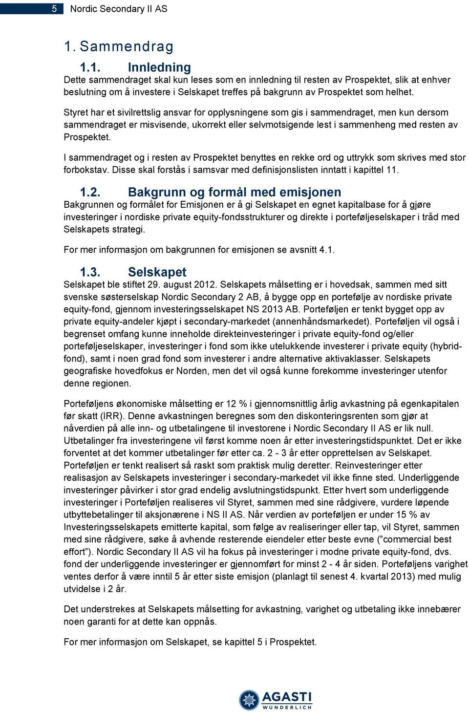 1. Innledning Dette sammendraget skal kun leses som en innledning til resten av Prospektet, slik at enhver beslutning om å investere i Selskapet treffes på bakgrunn av Prospektet som helhet.