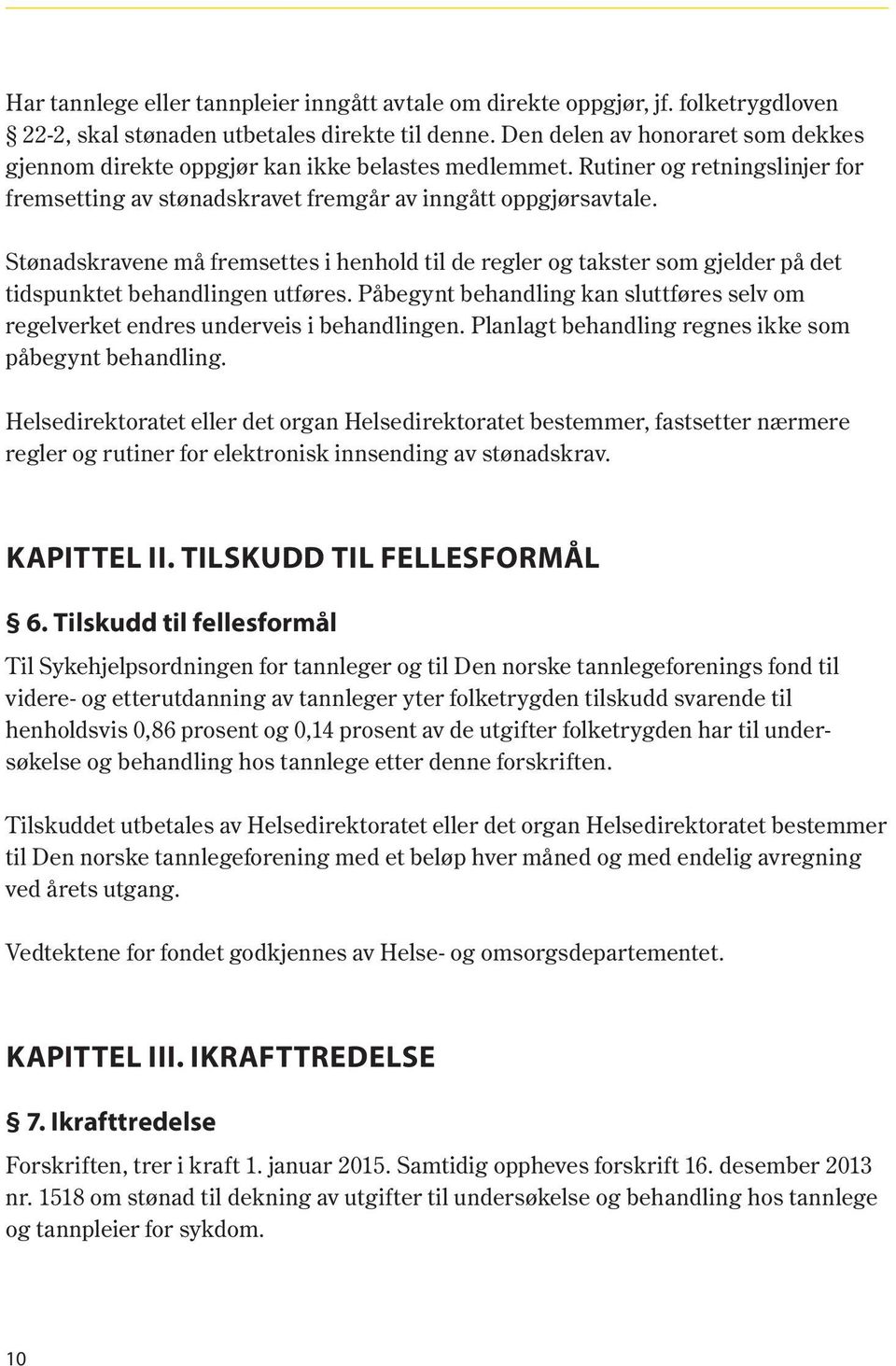 Stønadskravene må fremsettes i henhold til de regler og takster som gjelder på det tidspunktet behandlingen utføres.