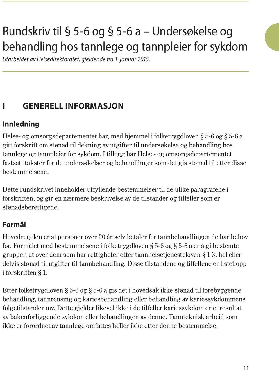 tannlege og tannpleier for sykdom. I tillegg har Helse- og omsorgsdepartementet fastsatt takster for de undersøkelser og behandlinger som det gis stønad til etter disse bestemmelsene.