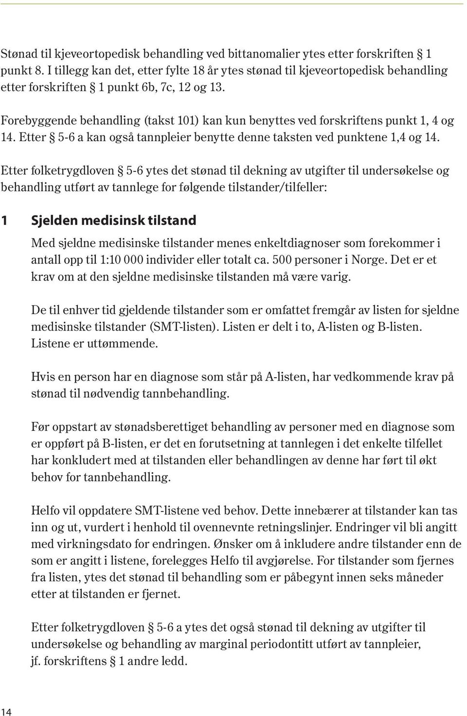 Forebyggende behandling (takst 101) kan kun benyttes ved forskriftens punkt 1, 4 og 14. Etter 5-6 a kan også tannpleier benytte denne taksten ved punktene 1,4 og 14.