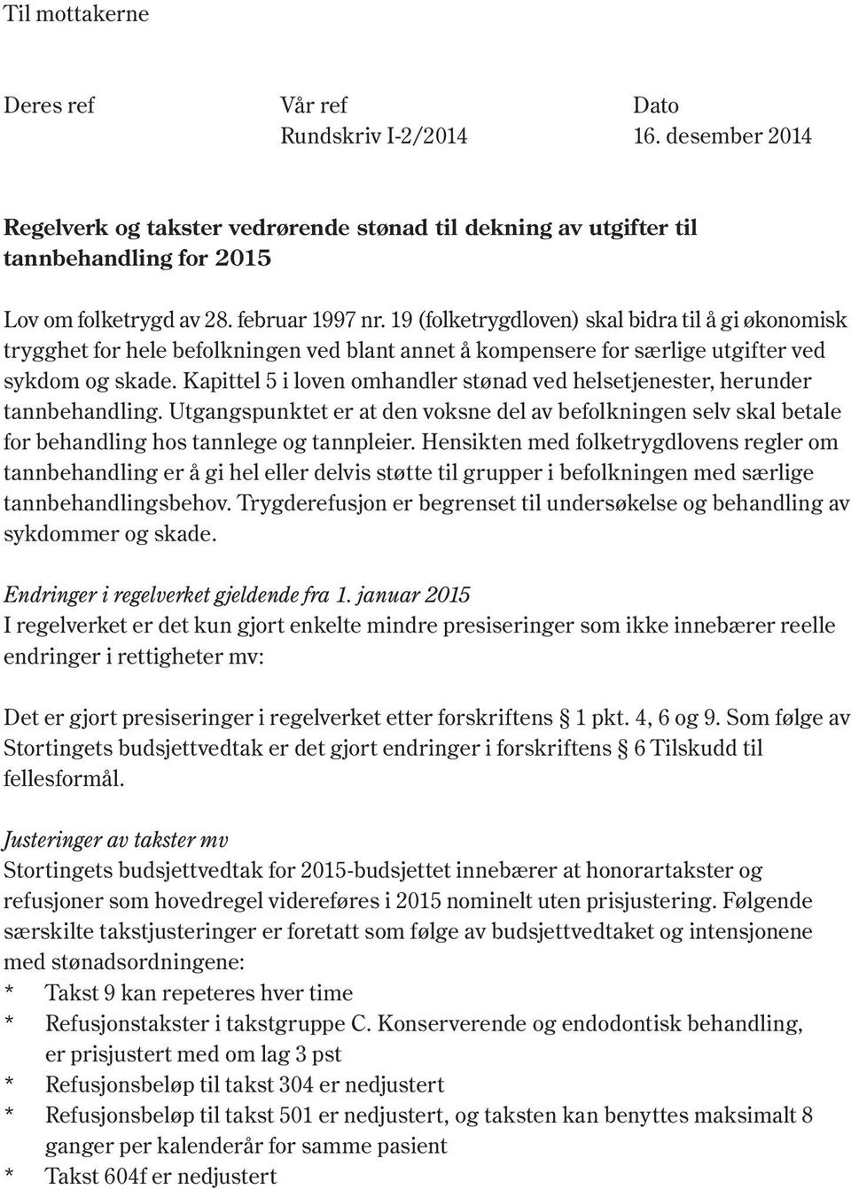 Kapittel 5 i loven omhandler stønad ved helsetjenester, herunder tann behandling. Utgangspunktet er at den voksne del av befolkningen selv skal betale for behandling hos tannlege og tannpleier.